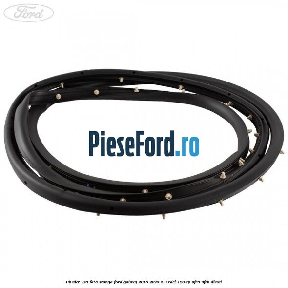 Cheder usa fata stanga Ford Galaxy 2015-2023 2.0 TDCi 120 cp UFCA, UFCB diesel