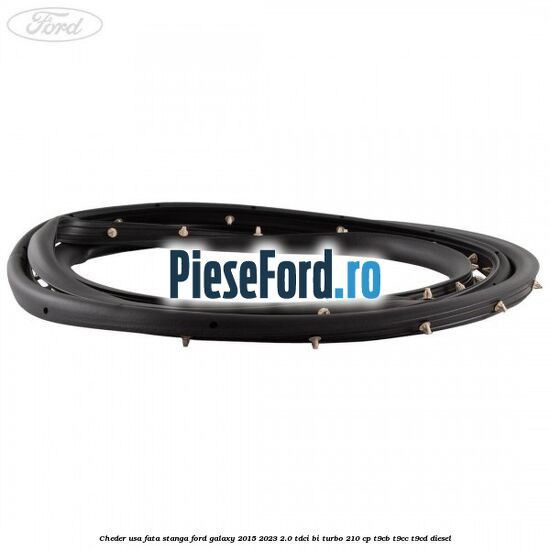 Cheder usa fata stanga Ford Galaxy 2015-2023 2.0 TDCi BI-Turbo 210 cp T9CB, T9CC, T9CD diesel