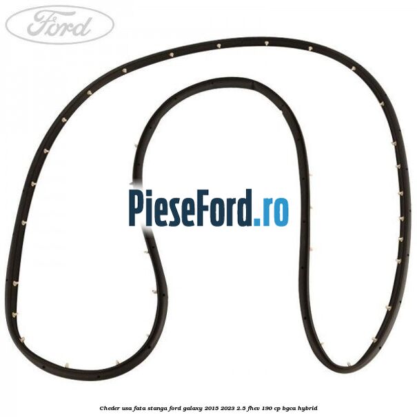 Cheder usa fata stanga Ford Galaxy 2015-2023 2.5 FHEV 190 cp BGCA hybrid