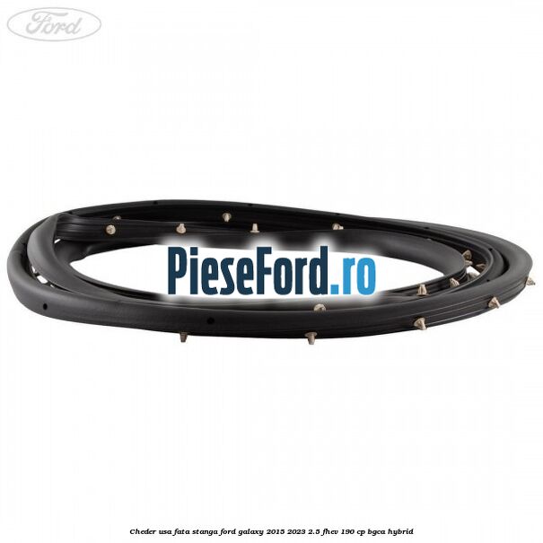 Cheder usa fata stanga Ford Galaxy 2015-2023 2.5 FHEV 190 cp BGCA hybrid