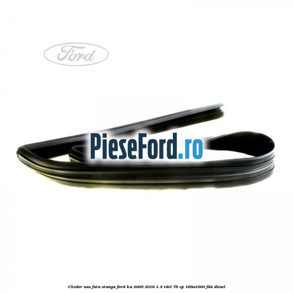 Cheder usa fata stanga Ford Ka 2009-2016 1.3 TDCi 75 cp 169A1000, FD4 diesel
