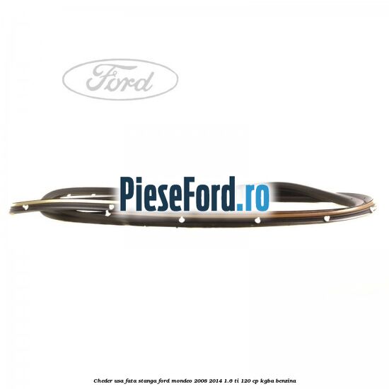 Cheder usa fata stanga Ford Mondeo 2008-2014 1.6 Ti 120 cp Cheder usa fata stanga Ford Mondeo 2008-2014 1.6 Ti 120 cp KGBA benzina