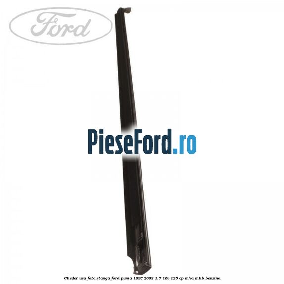 Cheder usa fata stanga Ford Puma 1997-2003 1.7 16V 125 cp MHA, MHB benzina