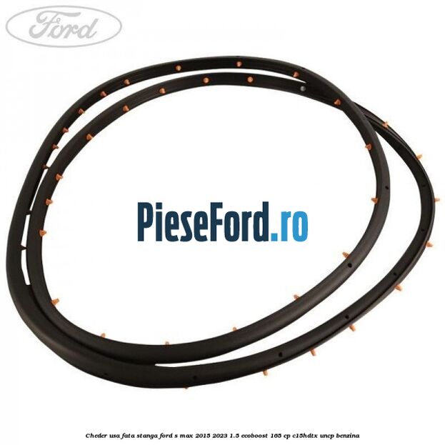 Cheder usa fata stanga Ford S-Max 2015-2023 1.5 EcoBoost 165 cp C15HDTX, UNCP benzina