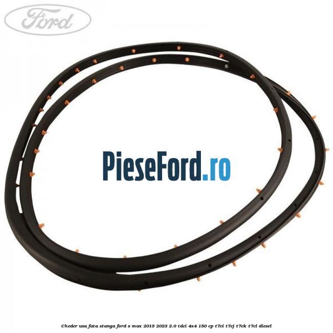 Cheder usa fata stanga Ford S-Max 2015-2023 2.0 TDCi 4x4 150 cp T7CI, T7CJ, T7CK, T7CL diesel