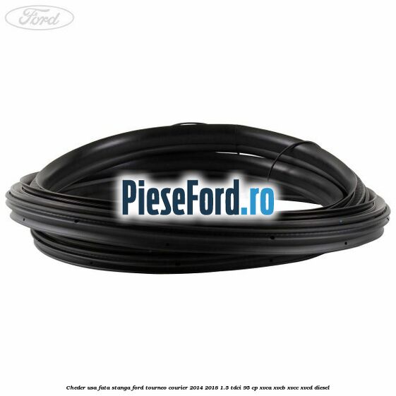 Cheder usa fata stanga Ford Tourneo Courier 2014-2018 1.5 TDCi 95 cp XVCA, XVCB, XVCC, XVCD diesel