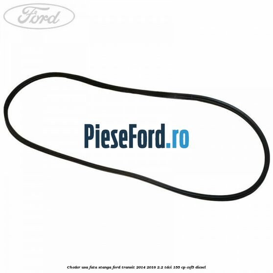 Cheder usa fata stanga Ford Transit 2014-2018 2.2 TDCi 155 cp CVF5 diesel