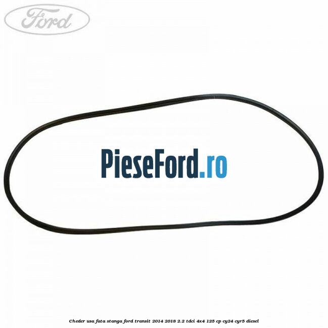 Cheder usa fata stanga Ford Transit 2014-2018 2.2 TDCi 4x4 125 cp Cheder usa fata stanga Ford Transit 2014-2018 2.2 TDCi 4x4 125 cp CY24, CYR5 diesel