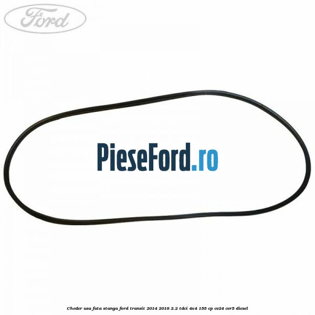 Cheder usa fata stanga Ford Transit 2014-2018 2.2 TDCi 4x4 155 cp CV24, CVR5 diesel