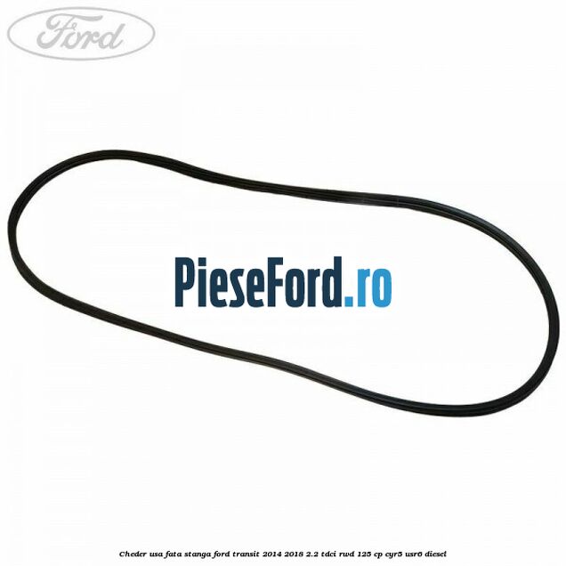 Cheder usa fata stanga Ford Transit 2014-2018 2.2 TDCi RWD 125 cp