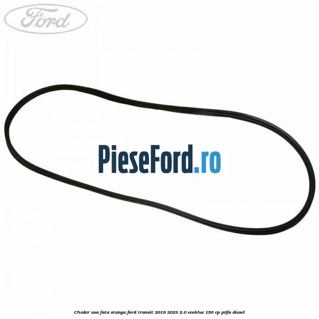 Cheder usa fata stanga Ford Transit 2019-2023 2.0 EcoBlue 150 cp P0FA diesel