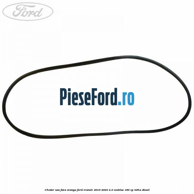 Cheder usa fata stanga Ford Transit 2019-2023 2.0 EcoBlue 160 cp N0HA diesel