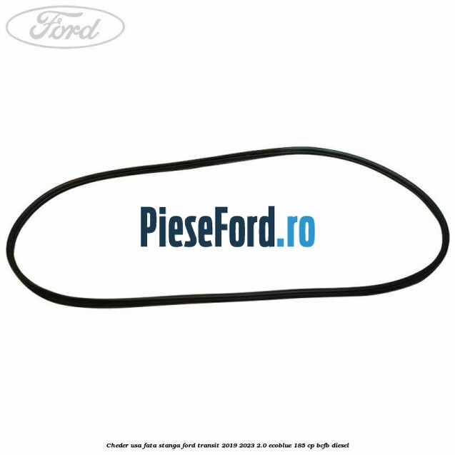 Cheder usa fata stanga Ford Transit 2019-2023 2.0 EcoBlue 185 cp BCFB diesel