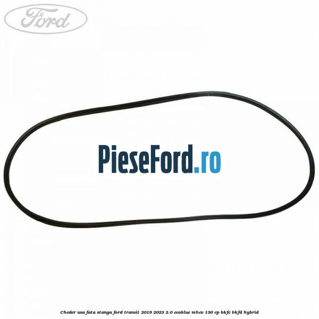 Cheder usa fata stanga Ford Transit 2019-2023 2.0 EcoBlue mHEV 130 cp BKFC, BKFD Hybrid