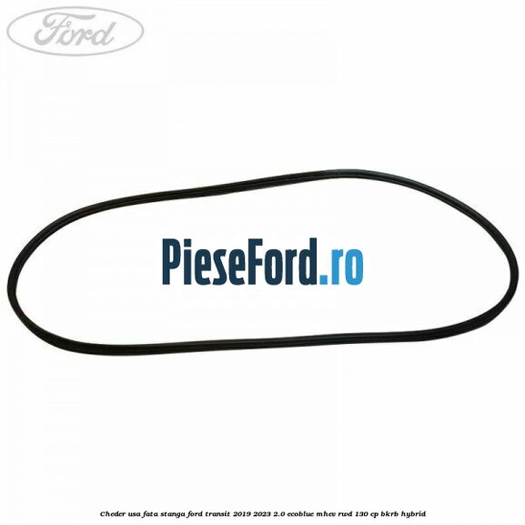 Cheder usa fata stanga Ford Transit 2019-2023 2.0 EcoBlue mHEV RWD 130 cp BKRB Hybrid