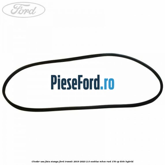 Cheder usa fata stanga Ford Transit 2019-2023 2.0 EcoBlue mHEV RWD 170 cp BLRB Hybrid