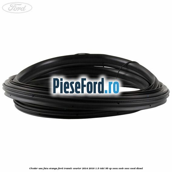 Cheder usa fata stanga Ford Transit Courier 2014-2018 1.5 TDCi 95 cp Cheder usa fata stanga Ford Transit Courier 2014-2018 1.5 TDCi 95 cp XVCA, XVCB, XVCC, XVCD diesel