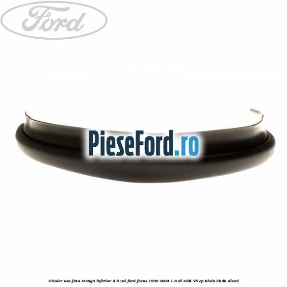 Cheder usa fata stanga inferior 4/5 usi Ford Focus 1998-2004 1.8 DI/TDDi 75 cp BHDA, BHDB diesel