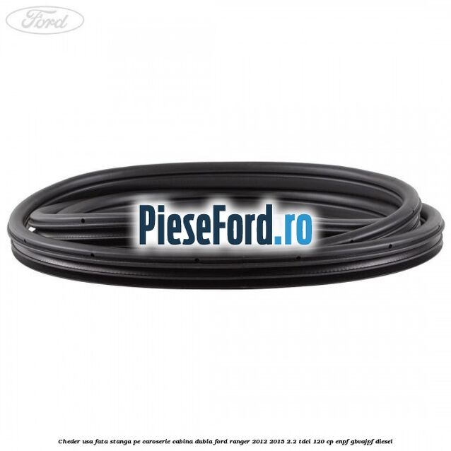 Cheder usa fata stanga pe caroserie cabina dubla Ford Ranger 2012-2015 2.2 TDCi 120 cp ENPF, GBVAJPF diesel
