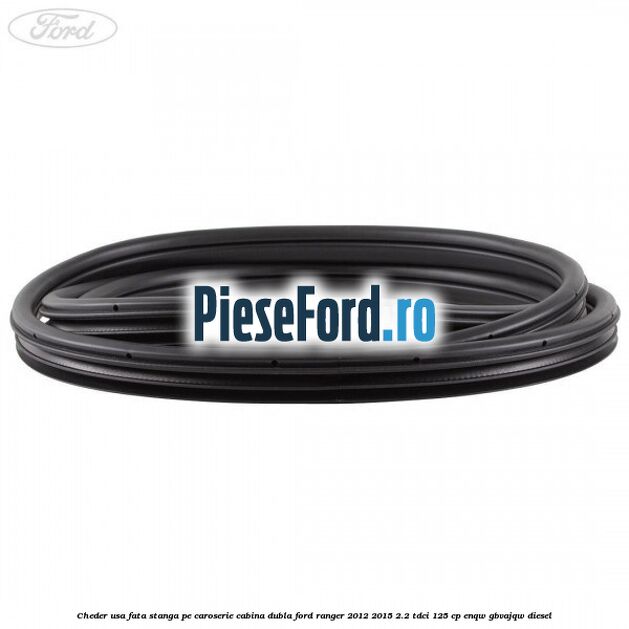 Cheder usa fata stanga pe caroserie cabina dubla Ford Ranger 2012-2015 2.2 TDCi 125 cp ENQW, GBVAJQW diesel