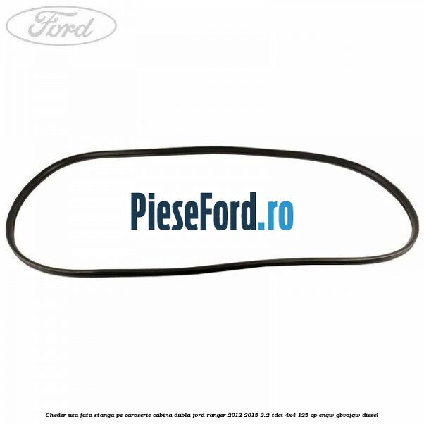 Cheder usa fata stanga pe caroserie cabina dubla Ford Ranger 2012-2015 2.2 TDCi 4x4 125 cp ENQW, GBVAJQW diesel