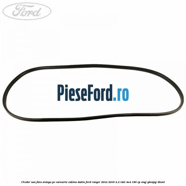 Cheder usa fata stanga pe caroserie cabina dubla Ford Ranger 2012-2015 2.2 TDCi 4x4 150 cp Cheder usa fata stanga pe caroserie cabina dubla Ford Ranger 2012-2015 2.2 TDCi 4x4 150 cp ENQJ, GBVAJQJ diesel