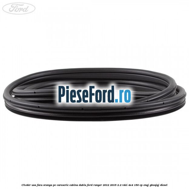 Cheder usa fata stanga pe caroserie cabina dubla Ford Ranger 2012-2015 2.2 TDCi 4x4 150 cp Cheder usa fata stanga pe caroserie cabina dubla Ford Ranger 2012-2015 2.2 TDCi 4x4 150 cp ENQJ, GBVAJQJ diesel