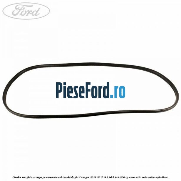 Cheder usa fata stanga pe caroserie cabina dubla Ford Ranger 2012-2015 3.2 TDCi 4x4 200 cp ENSA, SA2R, SA2S, SA2W, SAFA diesel