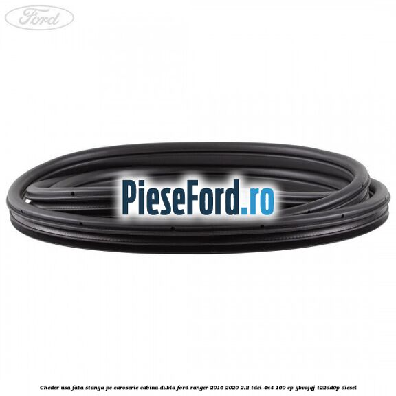 Cheder usa fata stanga pe caroserie cabina dubla Ford Ranger 2016-2020 2.2 TDCi 4x4 160 cp Cheder usa fata stanga pe caroserie cabina dubla Ford Ranger 2016-2020 2.2 TDCi 4x4 160 cp GBVAJQJ, T22DD0P diesel