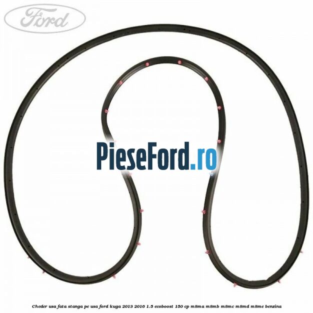 Cheder usa fata stanga, pe usa Ford Kuga 2013-2016 1.5 EcoBoost 150 cp M8MA, M8MB, M8MC, M8MD, M8ME benzina