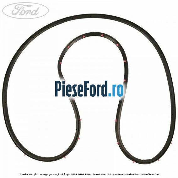 Cheder usa fata stanga, pe usa Ford Kuga 2013-2016 1.5 EcoBoost 4x4 182 cp M9MA, M9MB, M9MC, M9MD benzina