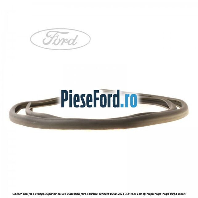 Cheder usa fata stanga superior cu usa culisanta Ford Tourneo Connect 2002-2014 1.8 TDCi 110 cp RWPA, RWPB, RWPC, RWPD diesel