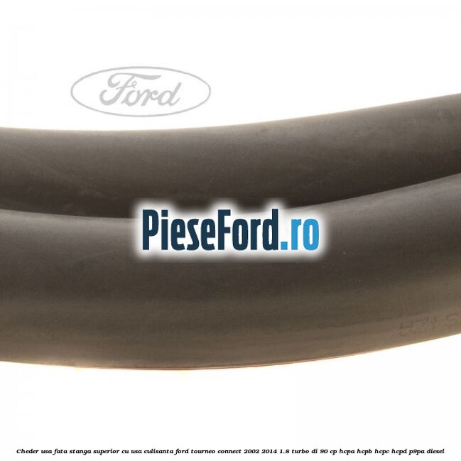 Cheder usa fata stanga superior cu usa culisanta Ford Tourneo Connect 2002-2014 1.8 Turbo Di 90 cp HCPA, HCPB, HCPC, HCPD, P9PA diesel