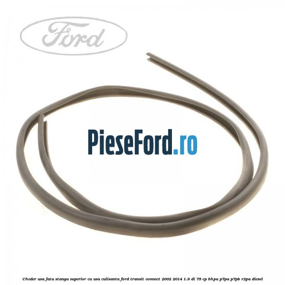Cheder usa fata stanga superior cu usa culisanta Ford Transit Connect 2002-2014 1.8 Di 75 cp BHPA, P7PA, P7PB, R2PA diesel