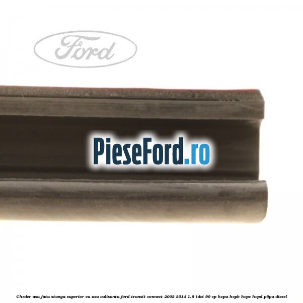 Cheder usa fata stanga superior cu usa culisanta Ford Transit Connect 2002-2014 1.8 TDCi 90 cp HCPA, HCPB, HCPC, HCPD, P9PA diesel