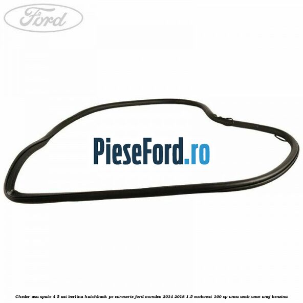 Cheder usa spate 4/5 usi berlina/hatchback pe caroserie Ford Mondeo 2014-2018 1.5 EcoBoost 160 cp UNCA, UNCB, UNCE, UNCF benzina