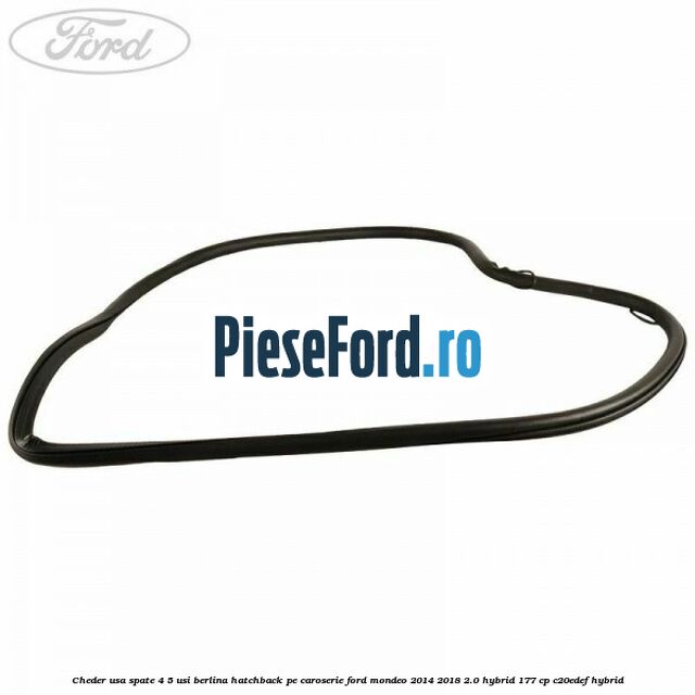 Cheder usa spate 4/5 usi berlina/hatchback pe caroserie Ford Mondeo 2014-2018 2.0 Hybrid 177 cp C20EDEF hybrid