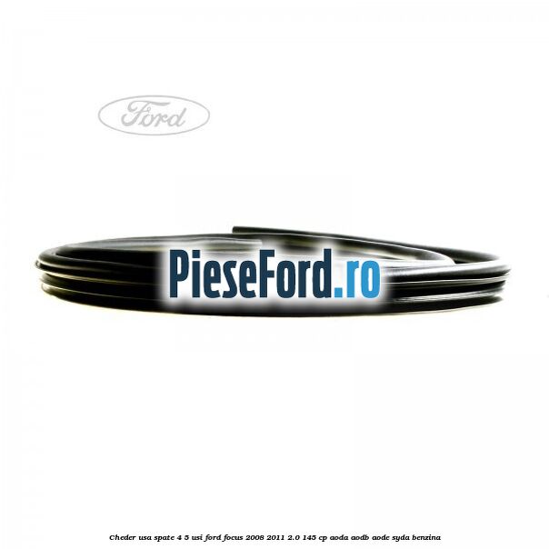 Cheder usa spate 4/5 usi Ford Focus 2008-2011 2.0 145 cp Cheder usa spate 4/5 usi Ford Focus 2008-2011 2.0 145 cp AODA, AODB, AODE, SYDA benzina