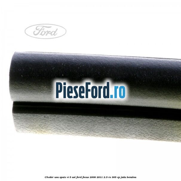 Cheder usa spate 4/5 usi Ford Focus 2008-2011 2.5 RS 305 cp JZDA benzina