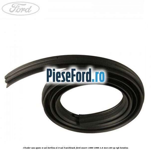 Cheder usa spate 4 usi berlina si 5 usi hatchback Ford Escort 1990-1995 1.8 4x4 130 cp Cheder usa spate 4 usi berlina si 5 usi hatchback Ford Escort 1990-1995 1.8 4x4 130 cp RQB benzina