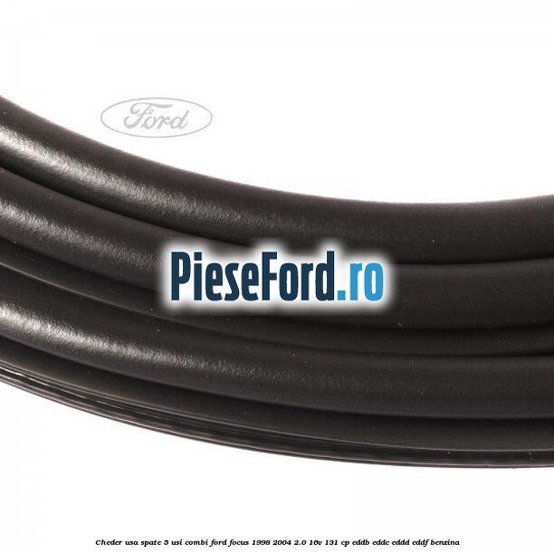 Cheder usa spate 5 usi combi Ford Focus 1998-2004 2.0 16V 131 cp Cheder usa spate 5 usi combi Ford Focus 1998-2004 2.0 16V 131 cp EDDB, EDDC, EDDD, EDDF benzina