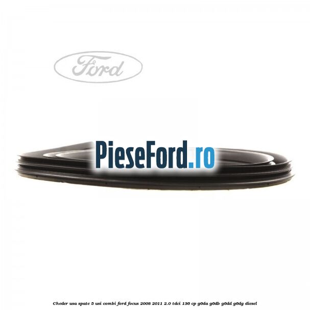 Cheder usa spate 5 usi combi Ford Focus 2008-2011 2.0 TDCi 136 cp G6DA, G6DB, G6DD, G6DG diesel