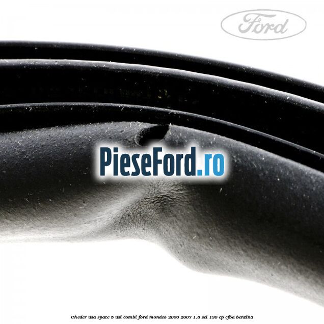 Cheder usa spate 5 usi combi Ford Mondeo 2000-2007 1.8 SCi 130 cp Cheder usa spate 5 usi combi Ford Mondeo 2000-2007 1.8 SCi 130 cp CFBA benzina
