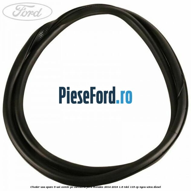 Cheder usa spate 5 usi combi pe caroserie Ford Mondeo 2014-2018 1.6 TDCi 115 cp Cheder usa spate 5 usi combi pe caroserie Ford Mondeo 2014-2018 1.6 TDCi 115 cp NGCA, U3CA diesel