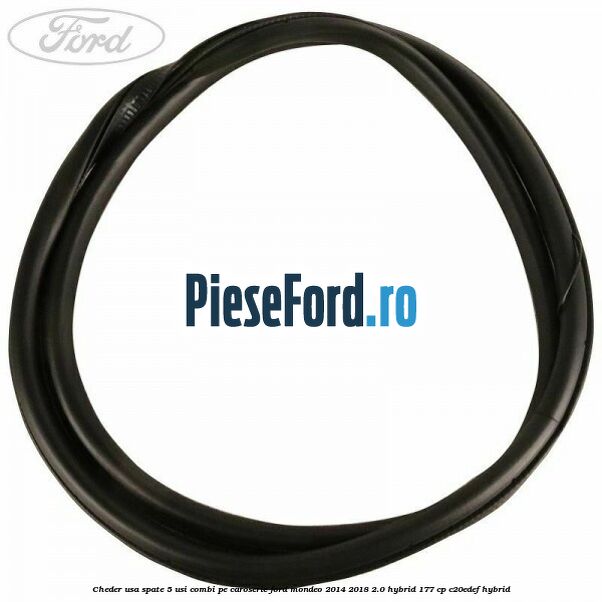Cheder usa spate 5 usi combi pe caroserie Ford Mondeo 2014-2018 2.0 Hybrid 177 cp Cheder usa spate 5 usi combi pe caroserie Ford Mondeo 2014-2018 2.0 Hybrid 177 cp C20EDEF hybrid