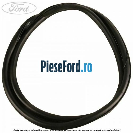 Cheder usa spate 5 usi combi pe caroserie Ford Mondeo 2014-2018 2.0 TDCi 4x4 180 cp Cheder usa spate 5 usi combi pe caroserie Ford Mondeo 2014-2018 2.0 TDCi 4x4 180 cp T8CA, T8CB, T8CC, T8CD, T8CL diesel