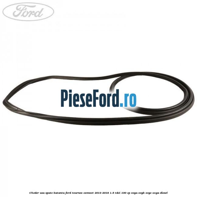 Cheder usa spate batanta Ford Tourneo Connect 2013-2018 1.5 TDCi 100 cp XVGA, XVGB, XVGC, XXGA diesel