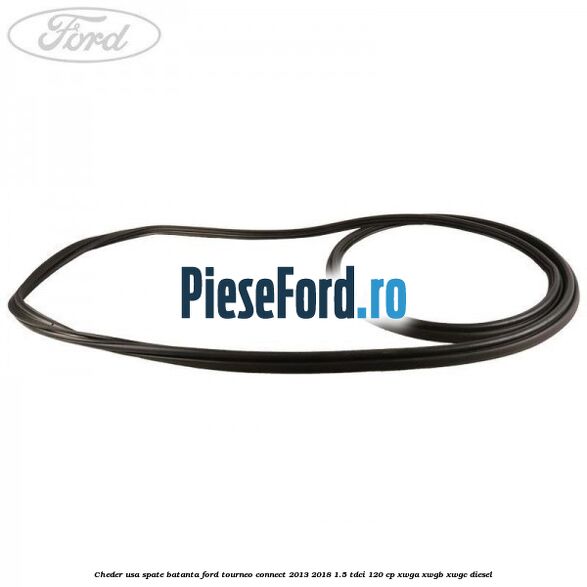 Cheder usa spate batanta Ford Tourneo Connect 2013-2018 1.5 TDCi 120 cp XWGA, XWGB, XWGC diesel