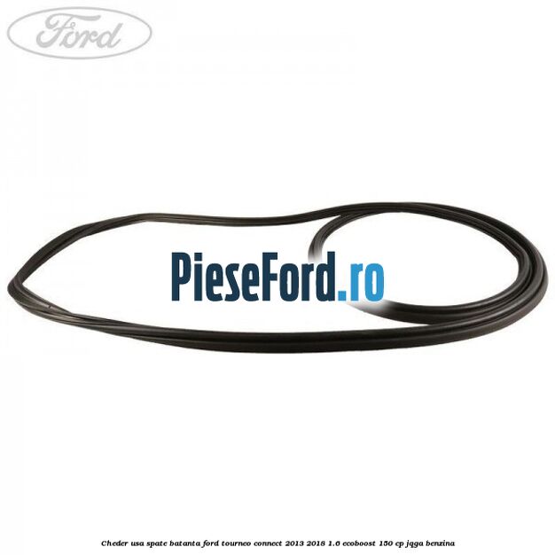 Cheder usa spate batanta Ford Tourneo Connect 2013-2018 1.6 EcoBoost 150 cp JQGA benzina