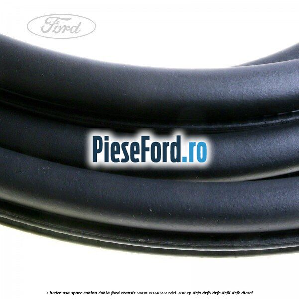 Cheder usa spate cabina dubla Ford Transit 2006-2014 2.2 TDCi 100 cp DRFA, DRFB, DRFC, DRFD, DRFE diesel